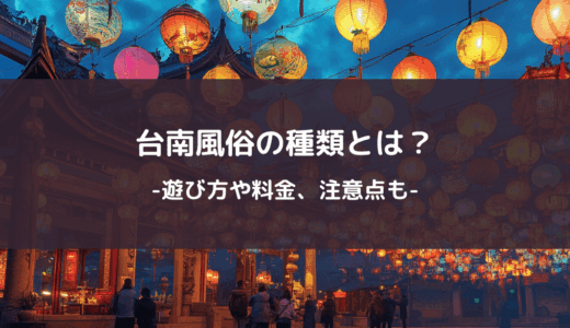 台南風俗の種類とは？遊び方や料金、注意点も