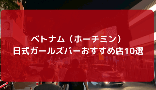 【2026年版】ベトナム（ホーチミン）日式ガールズバーおすすめ店10選